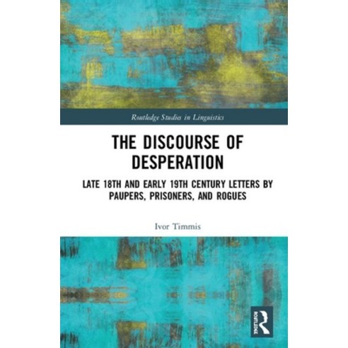 The Discourse of Desperation: Late 18th and Early 19th Century Letters by Paupers Prisoners and Ro... Hardcover, Routledge