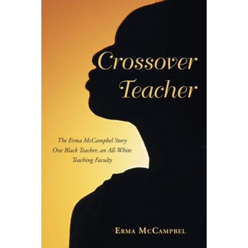 (영문도서) Crossover Teacher: The Erma McCampbel Story One Black Teacher an All-White Teaching Faculty Paperback, Christian Faith Publishing,..., English, 9798885405904