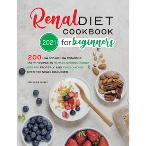 Renal Diet Cookbook for Beginners 2021: 200 Low Sodium Low Potassium Tasty Recipes to Manage Chroni... Paperback, Independently Published, English, 9798741282335
