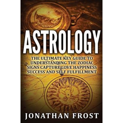 (영문도서) Astrology: The Ultimate Key guide To Understanding The Zodiac Signs: Capture Love Happiness S... Paperback, Createspace Independent Pub..., English, 9781533110879