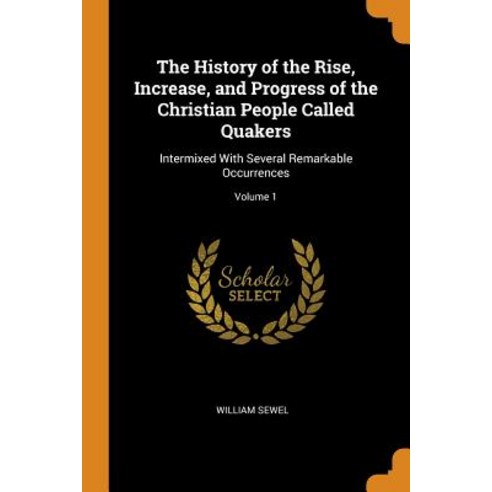 The History of the Rise Increase and Progress of the Christian People Called Quakers: Intermixed W... Paperback, Franklin Classics