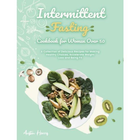 (영문도서) Intermittent Fasting Cookbook for Women Over 50: A Collection of Delicious Recipes for Making... Hardcover, English, 9781802958218