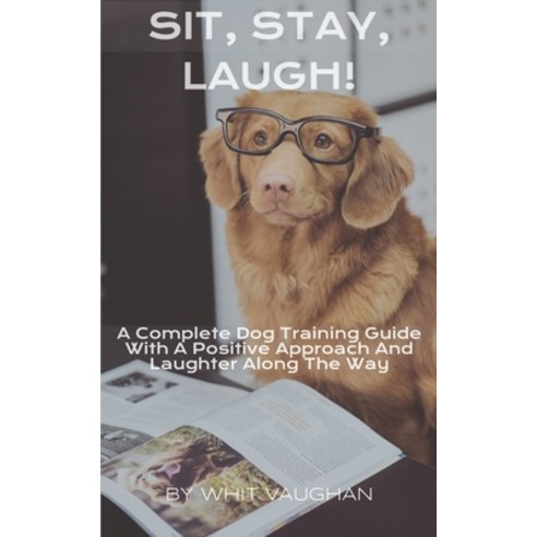(영문도서) Sit Stay Laugh: A Complete Dog Training Guide With a Positive Approach And Laughter Along T... Paperback, Independently Published, English, 9798864247389