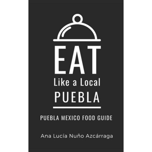 (영문도서) Eat Like a Local-Puebla: Ana Lucía Nuño Azcárraga Paperback, Independently Published, English, 9798860428485