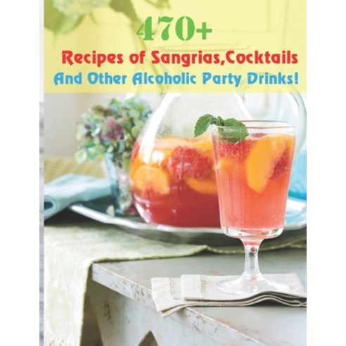 (영문도서) 470+ Recipes of Sangrias Cocktails and Alcoholic Party Drinks Paperback, Independently Published, English, 9798494930538