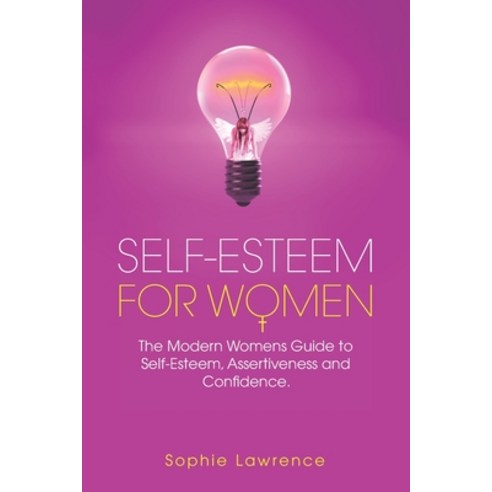 Self-Esteem for Women: The Modern Womens Guide to Self-Esteem Assertiveness and Confidence Paperback, Independently Published