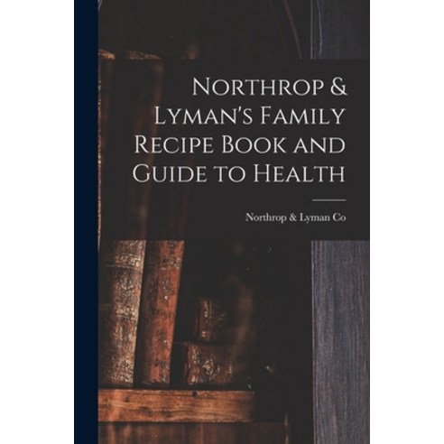 (영문도서) Northrop & Lyman''s Family Recipe Book and Guide to Health [microform] Paperback, Legare Street Press, English, 9781014494481