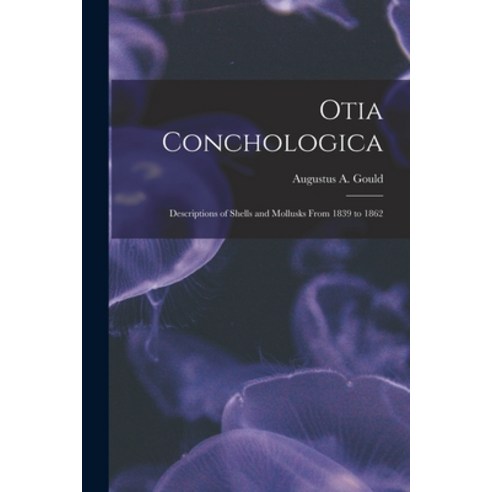 (영문도서) Otia Conchologica: Descriptions of Shells and Mollusks From 1839 to 1862 Paperback, Legare Street Press, English, 9781013983252