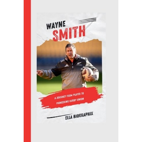 (영문도서) Wayne Smith: A Journey from Player to Pioneering Rugby Union Coach Paperback, Independently Published, English, 9798871213483