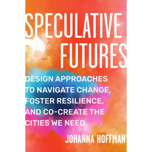(영문도서) Speculative Futures: Design Approaches to Navigate Change Foster Resilience and Co-Create t... Paperback, North Atlantic Books, English, 9781623177362
