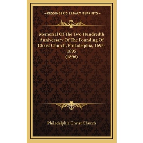 Memorial Of The Two Hundredth Anniversary Of The Founding Of Christ Church Philadelphia 1695-1895 ... Hardcover, Kessinger Publishing