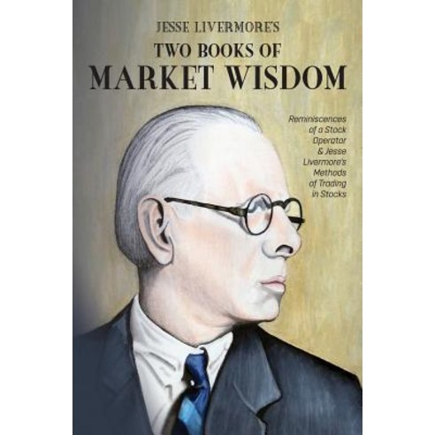Jesse Livermore''s Two Books of Market Wisdom:Reminiscences of a Stock Operator & Jesse Livermor..., Mockingbird Books