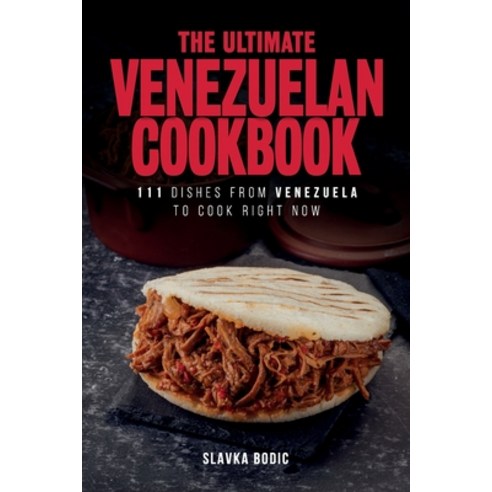 (영문도서) The Ultimate Venezuelan Cookbook: 111 Dishes From Venezuela To Cook Right Now Paperback, Independently Published, English, 9798494594747