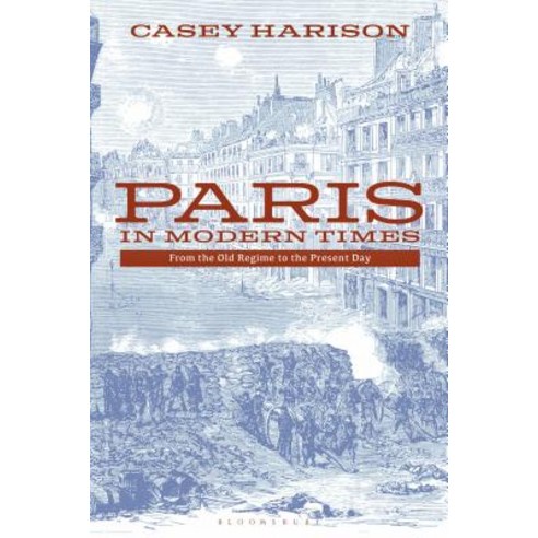 Paris in Modern Times From the Old Regime to the Present Day Hardcover, Bloomsbury Academic