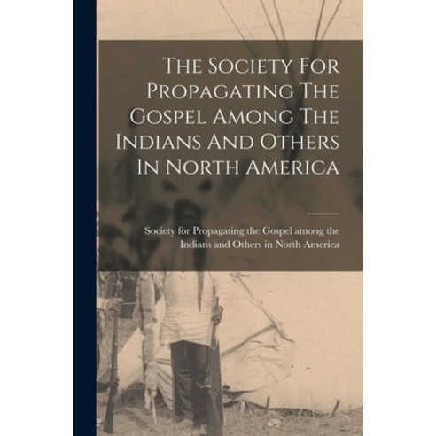 (영문도서) The Society For Propagating The Gospel Among The Indians And Others In North America Paperback, Legare Street Press, English, 9781018807263