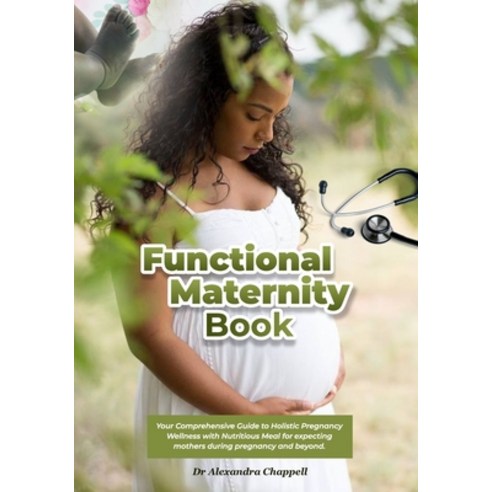 (영문도서) Functional Maternity Book: Your Comprehensive Guide to Holistic Pregnancy Wellness with Nutri... Paperback, Independently Published, English, 9798880102693