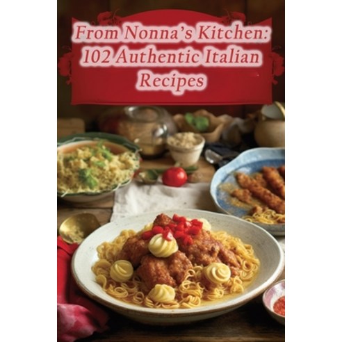 (영문도서) From Nonna''s Kitchen: 102 Authentic Italian Recipes Paperback, Independently Published, English, 9798860850354