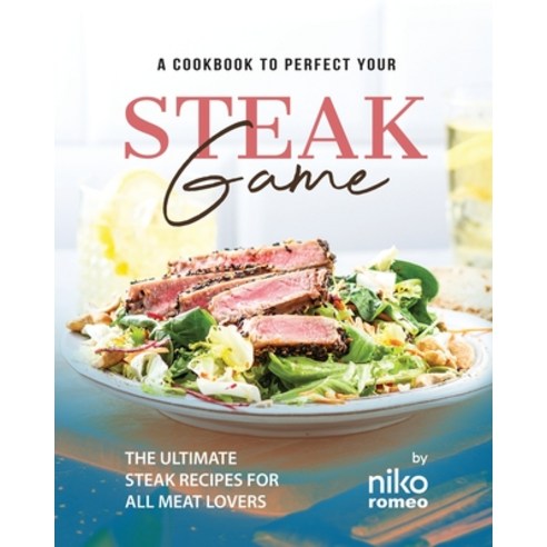 (영문도서) A Cookbook to Perfect Your Steak Game: The Ultimate Steak Recipes for All Meat Lovers Paperback, Independently Published, English, 9798854255233