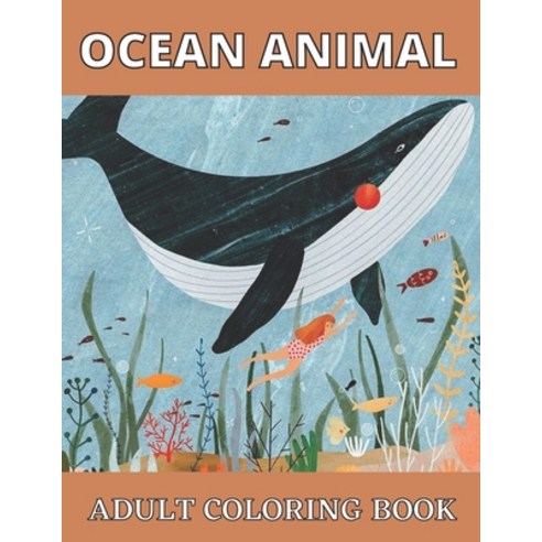Ocean Animal Adult Coloring Book: An Adult Coloring Book Featuring Relaxing Ocean Scenes Tropical F... Paperback, Independently Published, English, 9798700116831