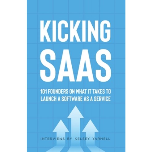 (영문도서) Kicking SaaS: 101 Founders on What it Takes to Launch a Software as a Service Paperback, Kicking Saas Content LLC, English, 9798985966312