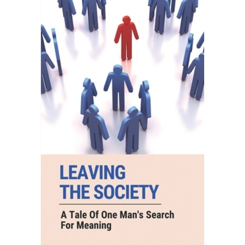 (영문도서) Leaving The Society: A Tale Of One Man''s Search For Meaning: Discovering Yourself Paperback, Independently Published, English, 9798517831385