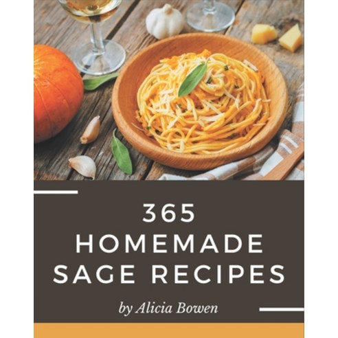 365 Homemade Sage Recipes: An Inspiring Sage Cookbook for You Paperback, Independently Published, English, 9798578253980