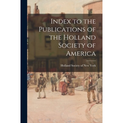 (영문도서) Index to the Publications of the Holland Society of America Paperback, Hassell Street Press, English, 9781015124622