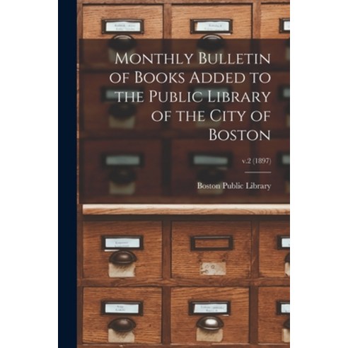 (영문도서) Monthly Bulletin of Books Added to the Public Library of the City of Boston; v.2 (1897) Paperback, Legare Street Press, English, 9781014465337