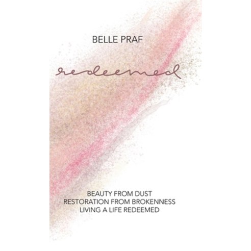 Redeemed: Beauty from Dust Restoration from Brokenness Living a Life Redeemed Hardcover, WestBow Press