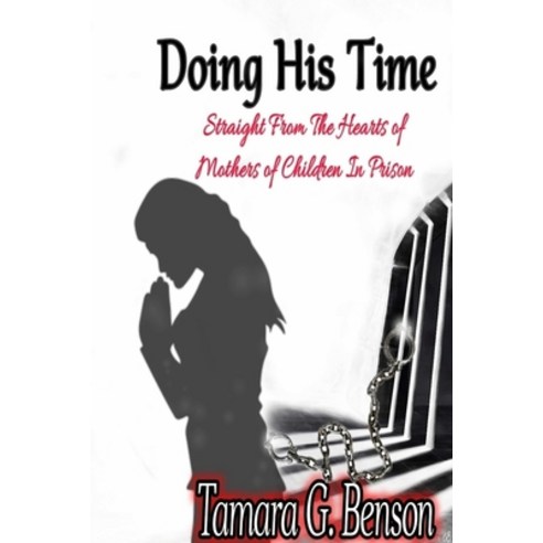 Doing His Time: Straight From the Hearts of Mother''s of Children in Prison Paperback, Lulu.com