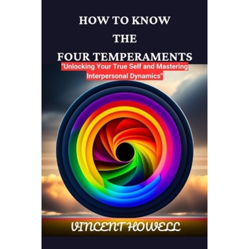 (영문도서) How to Know the Four Temperaments: Unlocking Your True Self and Mastering Interpersonal Dynamics Paperback, Independently Published, English, 9798879322248