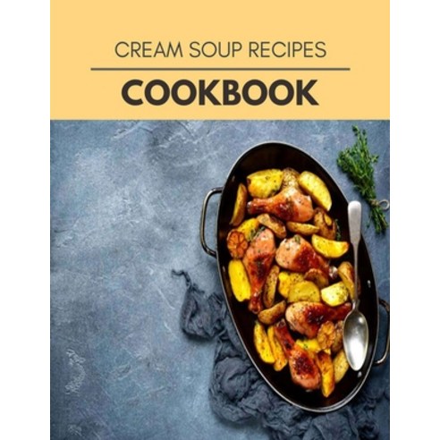 Cream Soup Recipes Cookbook: Healthy Whole Food Recipes And Heal The Electric Body Paperback, Independently Published, English, 9798709935310