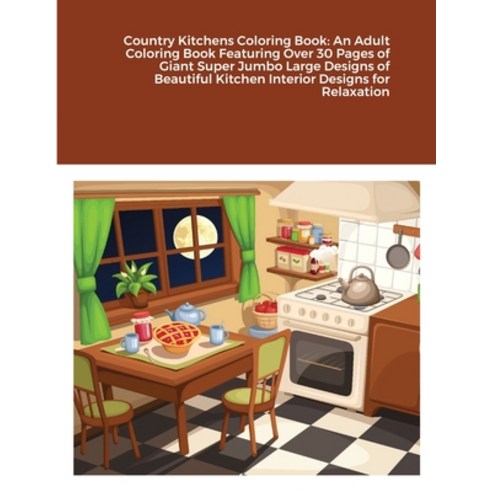 Country Kitchens Coloring Book: An Adult Coloring Book Featuring Over 30 Pages of Giant Super Jumbo ... Paperback, Lulu.com