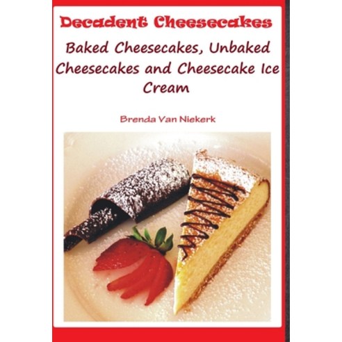 (영문도서) Decadent Cheesecakes: Baked Cheesecakes Unbaked Cheesecakes and Cheesecake Ice Cream Hardcover, Lulu.com, English, 9781300813507