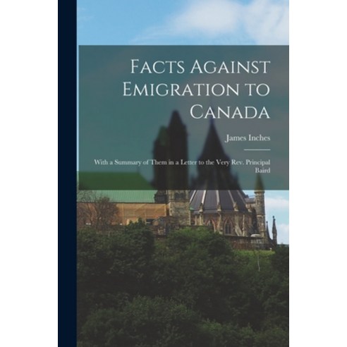 (영문도서) Facts Against Emigration to Canada [microform]: With a Summary of Them in a Letter to the Ver... Paperback, Legare Street Press, English, 9781014589187