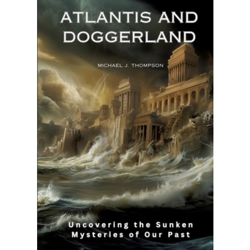 (영문도서) Atlantis and Doggerland: Uncovering the Sunken Mysteries of Our Past Paperback, Tredition Gmbh, English, 9783384168542