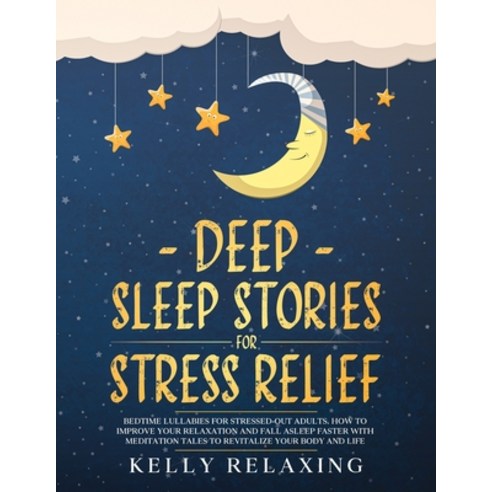 Deep Sleep Stories for Stress Relief: Bedtime Lullabies for Stressed-Out Adults. How to Improve Your... Paperback, Independently Published