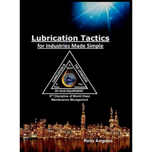 Lubrication Tactics for Industries Made Easy: 8th Discipline on World Class Maintenance Management Hardcover, Rolando Santiago Angeles, English, 9781649456106