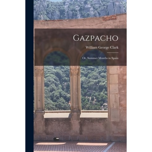 (영문도서) Gazpacho [microform]: or Summer Months in Spain Paperback, Legare Street Press, English, 9781013913082