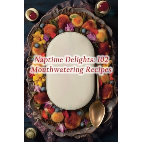 (영문도서) Naptime Delights: 102 Mouthwatering Recipes Paperback, Independently Published, English, 9798864767863