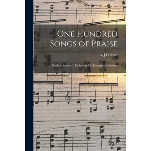 (영문도서) One Hundred Songs of Praise: Used by Andrew J. Dolbow in His Evangelistic Services Paperback, Legare Street Press, English, 9781014747501