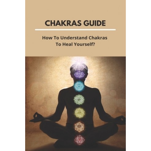 Chakras Guide: How To Understand Chakras To Heal Yourself?: Balance Out Chakras Paperback, Independently Published, English, 9798748772839