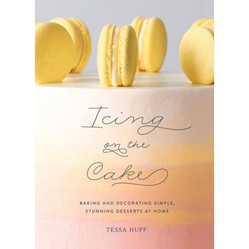 Icing on the Cake:Decorating Simple Stunning Desserts at Home, Icing on the Cake, Huff, Tessa(저),Harry N. Abrams, Harry N. Abrams
