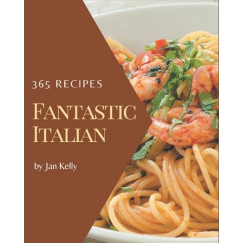 365 Fantastic Italian Recipes: An Italian Cookbook for All Generation Paperback, Independently Published