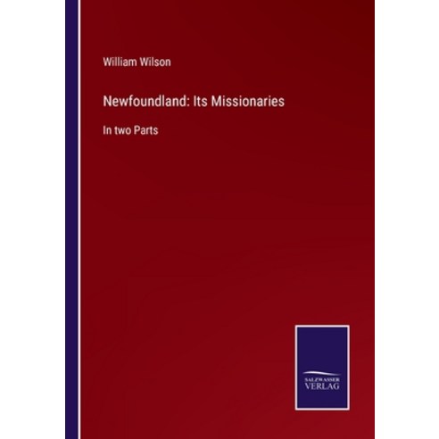 (영문도서) Newfoundland: Its Missionaries: In two Parts Paperback, Salzwasser-Verlag, English, 9783752554267