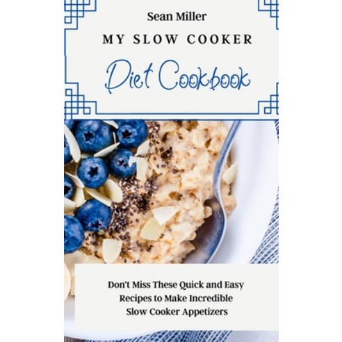 (영문도서) My Slow Cooker Diet Cookbook: Don''t Miss These Quick and Easy Recipes to Make Incredible Slow... Hardcover, Sean Miller, English, 9781803425351