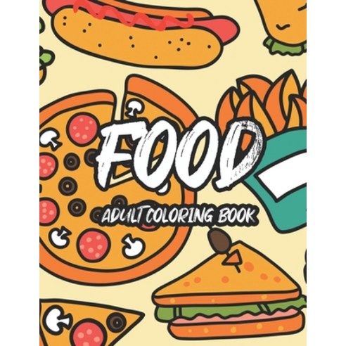 Food Adult Coloring Book: Tasteful Food Illustrations And Designs To Color A Coloring Collection Of... Paperback, Independently Published