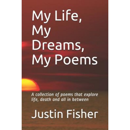 My Life My Dreams My Poems: A collection of Poems that explore life death and all in between Paperback, Independently Published