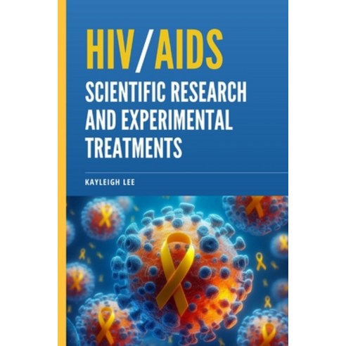 (영문도서) Hiv/AIDS: Scientific Research and Experimental Treatments: Giving Hope to Those Who Are HIV P... Paperback, Independently Published, English, 9798877993518