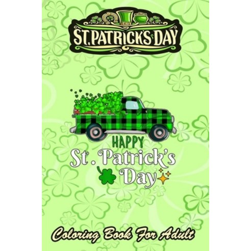 St Patricks Day Coloring Book For Adult: 2021 Truck Buffalo Plaid Shamrock - An Adult Coloring Books... Paperback, Independently Published, English, 9798711033073